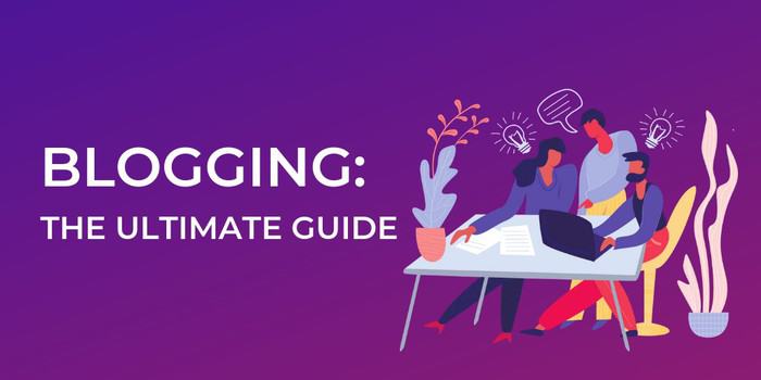 The Ultimate Guide To Blogging: Learn How To Blog Successfully