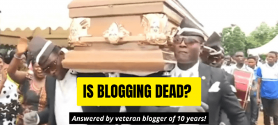 Is Blogging Dead? 10 Year Veteran Blogger Answers! (Backed with Market Data)
