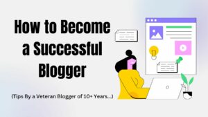 How to become a successful blogger: Tips by blogger of 10 years
