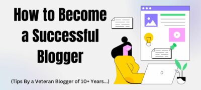 How to Become a Successful Blogger (Ans. by Veteran Blogger)